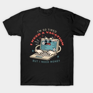 I need a vacation, laptop cartoon mascot works until tired T-Shirt